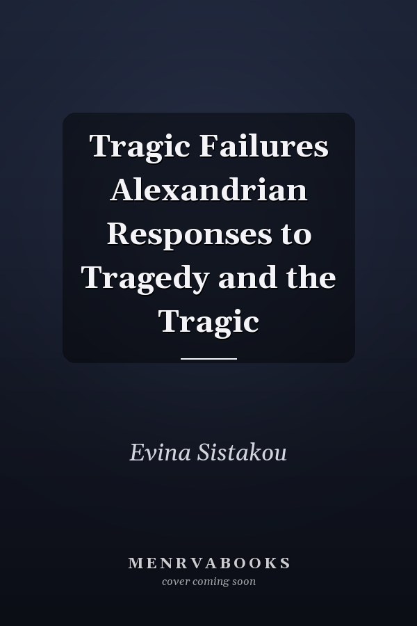 Tragic Failures Alexandrian Responses to Tragedy and the Tragic