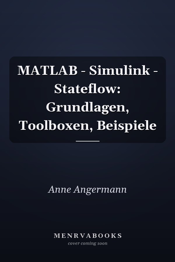 MATLAB - Simulink - Stateflow: Grundlagen, Toolboxen, Beispiele