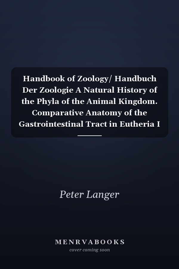 Handbook of Zoology/ Handbuch Der Zoologie A Natural History of the Phyla of the Animal Kingdom. Comparative Anatomy of the Gastrointestinal Tract in Eutheria I