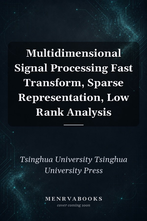 Multidimensional Signal Processing Fast Transform, Sparse Representation, Low Rank Analysis