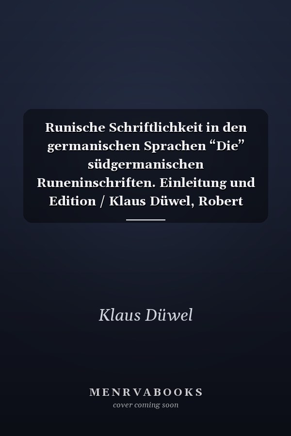Runische Schriftlichkeit in den germanischen Sprachen “Die” südgermanischen Runeninschriften. Einleitung und Edition / Klaus Düwel, Robert Nedoma, Sigmund Oehrl ; mit Beiträgen von Moritz Paysan, Peter Pieper, Diana Sauer und Frauke Stein