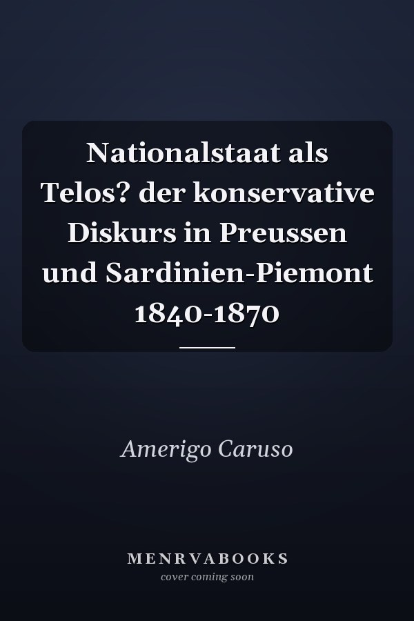 Nationalstaat als Telos? der konservative Diskurs in Preussen und Sardinien-Piemont 1840-1870
