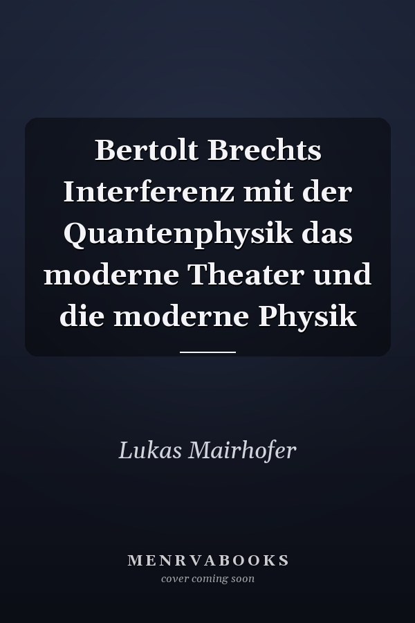 Bertolt Brechts Interferenz mit der Quantenphysik das moderne Theater und die moderne Physik