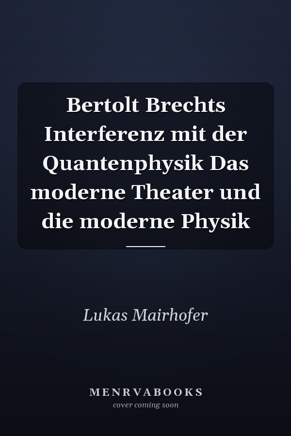 Bertolt Brechts Interferenz mit der Quantenphysik Das moderne Theater und die moderne Physik