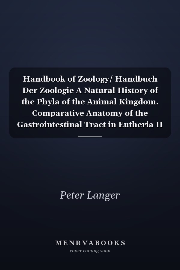 Handbook of Zoology/ Handbuch Der Zoologie A Natural History of the Phyla of the Animal Kingdom. Comparative Anatomy of the Gastrointestinal Tract in Eutheria II