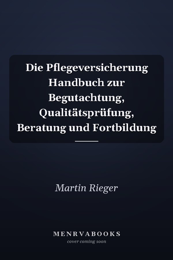 Die Pflegeversicherung Handbuch zur Begutachtung, Qualitätsprüfung, Beratung und Fortbildung