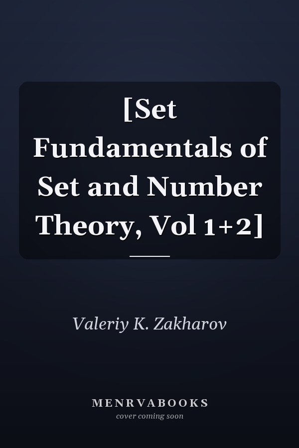 [Set Fundamentals of Set and Number Theory, Vol 1+2]
