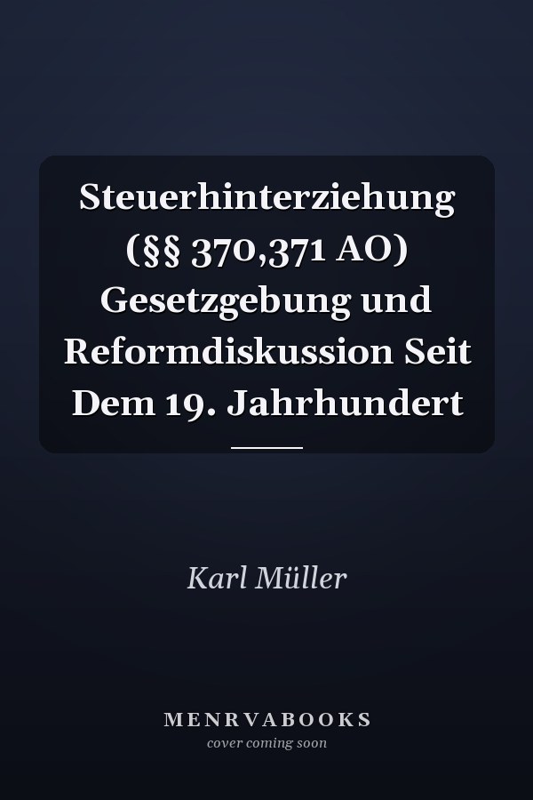 Steuerhinterziehung (§§ 370,371 AO) Gesetzgebung und Reformdiskussion Seit Dem 19. Jahrhundert