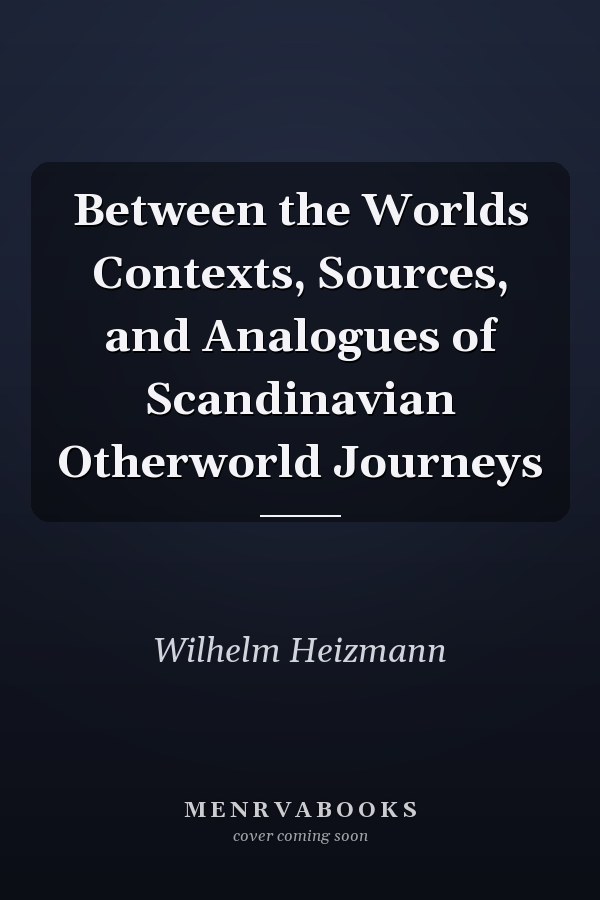 Between the Worlds Contexts, Sources, and Analogues of Scandinavian Otherworld Journeys