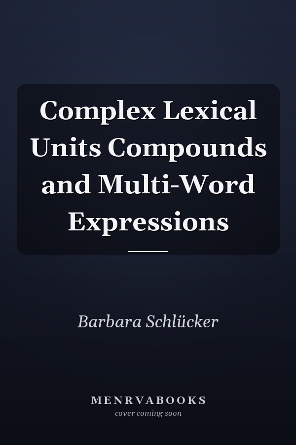 Complex Lexical Units Compounds and Multi-Word Expressions