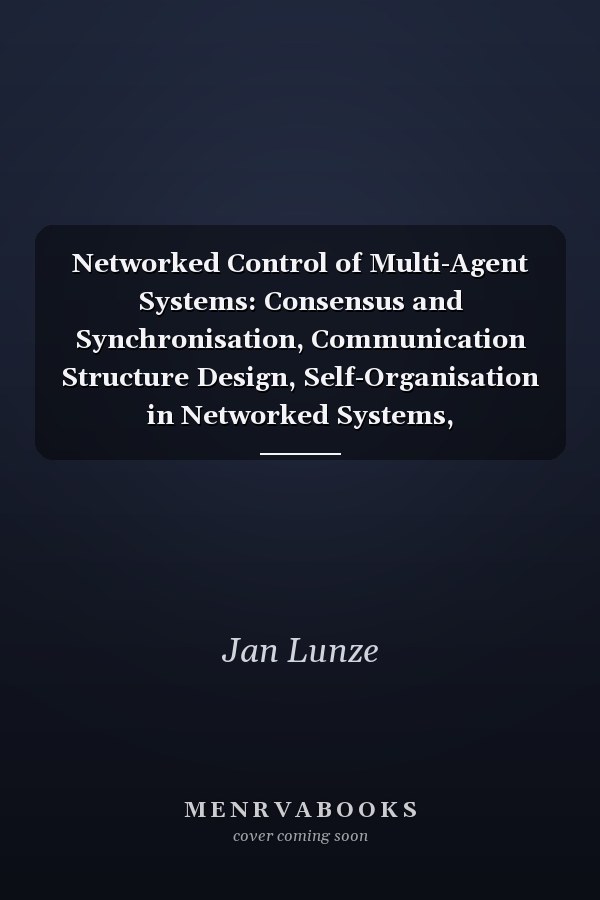 Networked Control of Multi-Agent Systems: Consensus and Synchronisation, Communication Structure Design, Self-Organisation in Networked Systems, Event-triggered Control