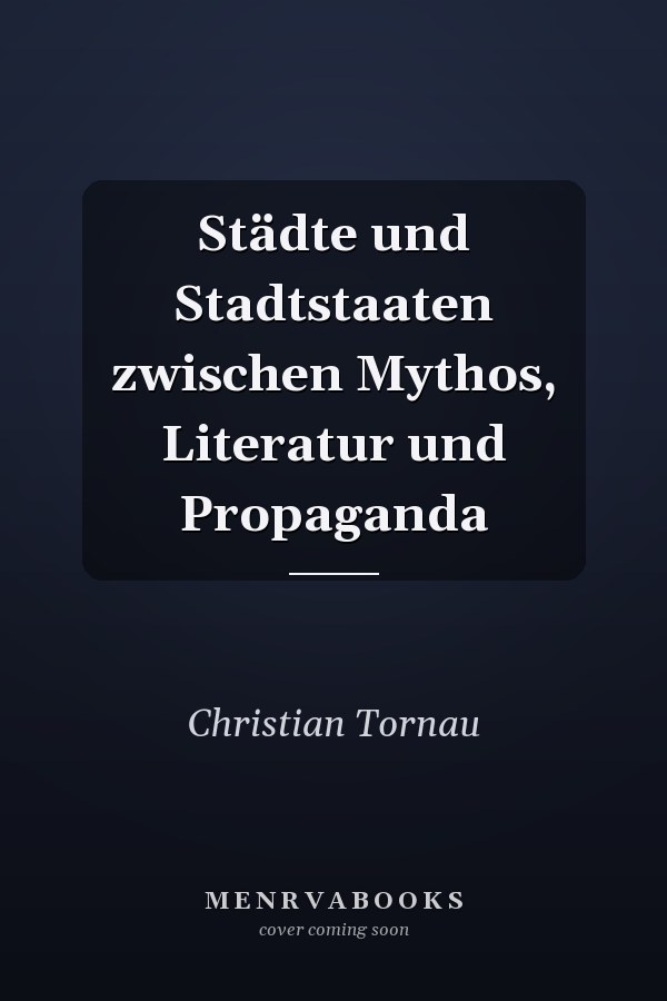 Städte und Stadtstaaten zwischen Mythos, Literatur und Propaganda