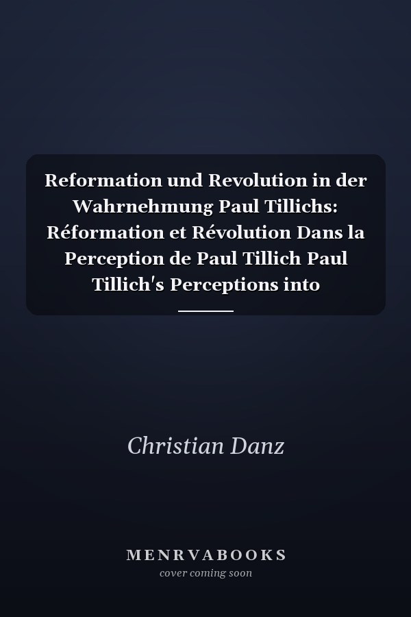 Reformation und Revolution in der Wahrnehmung Paul Tillichs: Réformation et Révolution Dans la Perception de Paul Tillich Paul Tillich's Perceptions into Reformation and Revolution