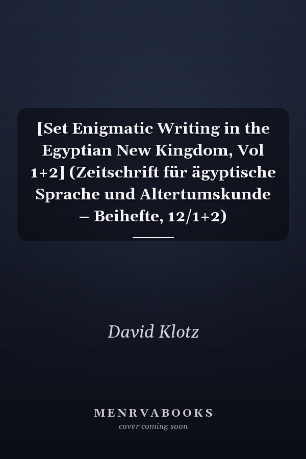 [Set Enigmatic Writing in the Egyptian New Kingdom, Vol 1+2] (Zeitschrift für ägyptische Sprache und Altertumskunde – Beihefte, 12/1+2)
