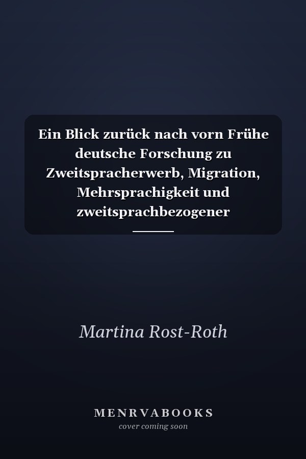 Ein Blick zurück nach vorn Frühe deutsche Forschung zu Zweitspracherwerb, Migration, Mehrsprachigkeit und zweitsprachbezogener Sprachdidaktik sowie ihre Bedeutung heute