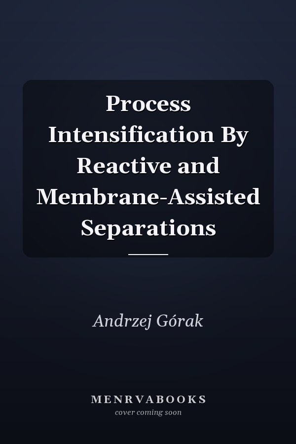 Process Intensification By Reactive and Membrane-Assisted Separations
