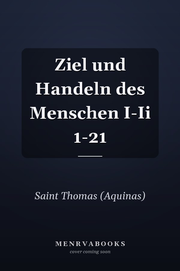 Ziel und Handeln des Menschen I-Ii 1-21