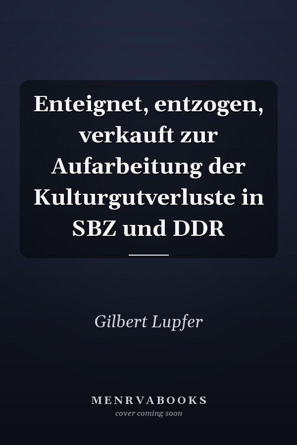 Enteignet, entzogen, verkauft zur Aufarbeitung der Kulturgutverluste in SBZ und DDR