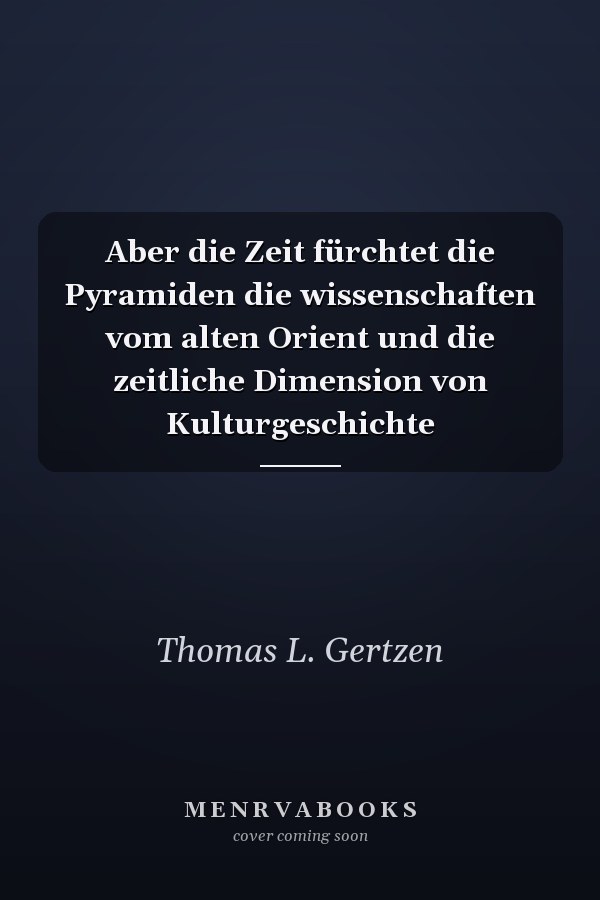 Aber die Zeit fürchtet die Pyramiden die wissenschaften vom alten Orient und die zeitliche Dimension von Kulturgeschichte