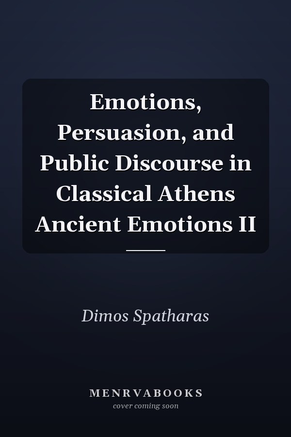 Emotions, Persuasion, and Public Discourse in Classical Athens Ancient Emotions II