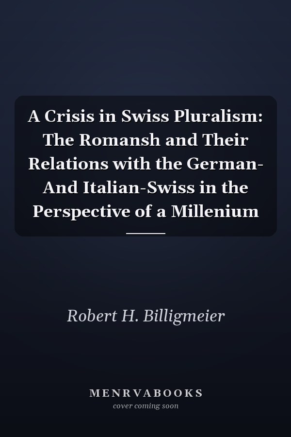 A Crisis in Swiss Pluralism: The Romansh and Their Relations with the German- And Italian-Swiss in the Perspective of a Millenium