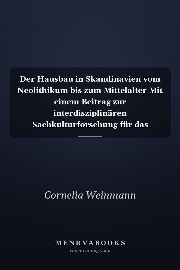 Der Hausbau in Skandinavien vom Neolithikum bis zum Mittelalter Mit einem Beitrag zur interdisziplinären Sachkulturforschung für das mittelalterliche Island