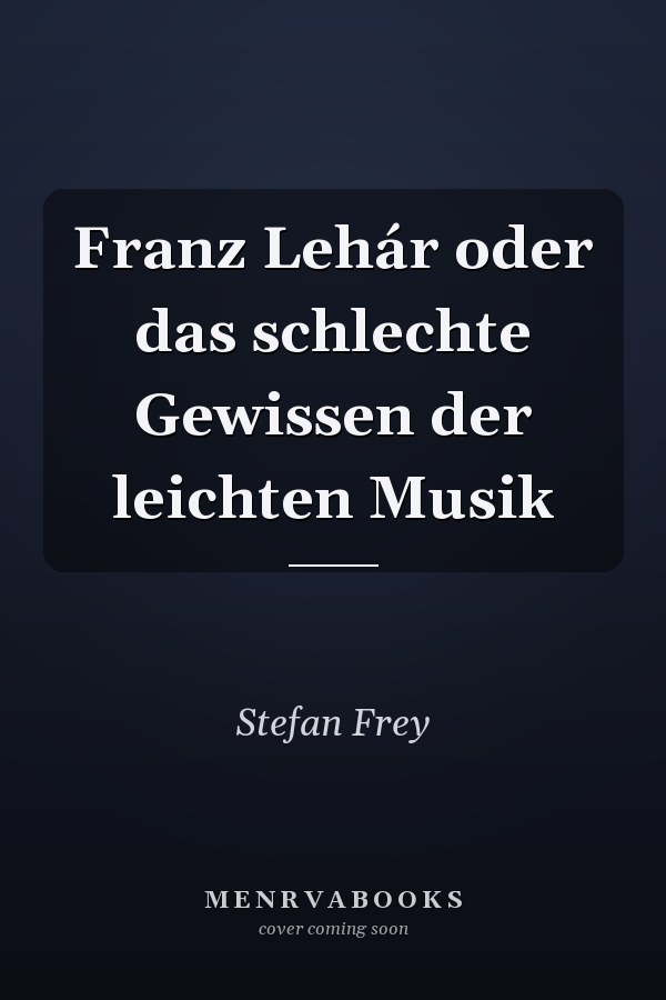 Franz Lehár oder das schlechte Gewissen der leichten Musik