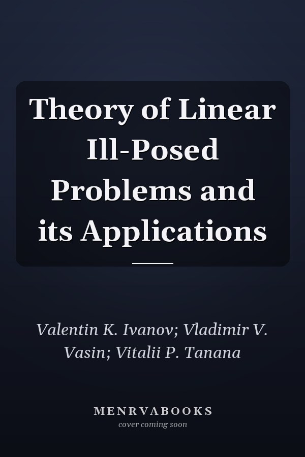 Theory of Linear Ill-Posed Problems and its Applications