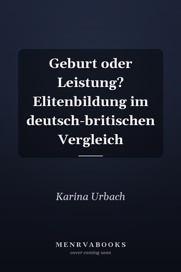 Geburt oder Leistung? Elitenbildung im deutsch-britischen Vergleich