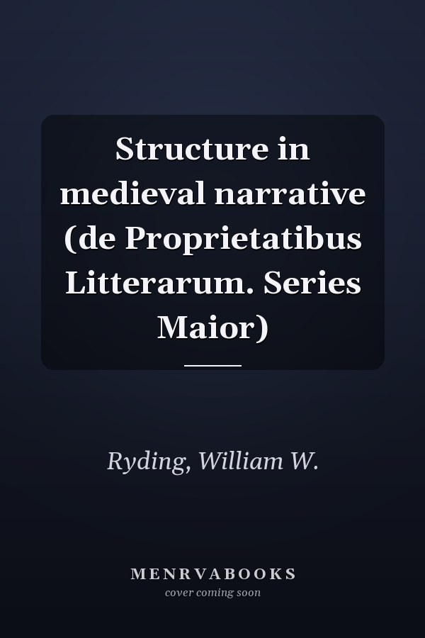 Structure in medieval narrative (de Proprietatibus Litterarum. Series Maior)