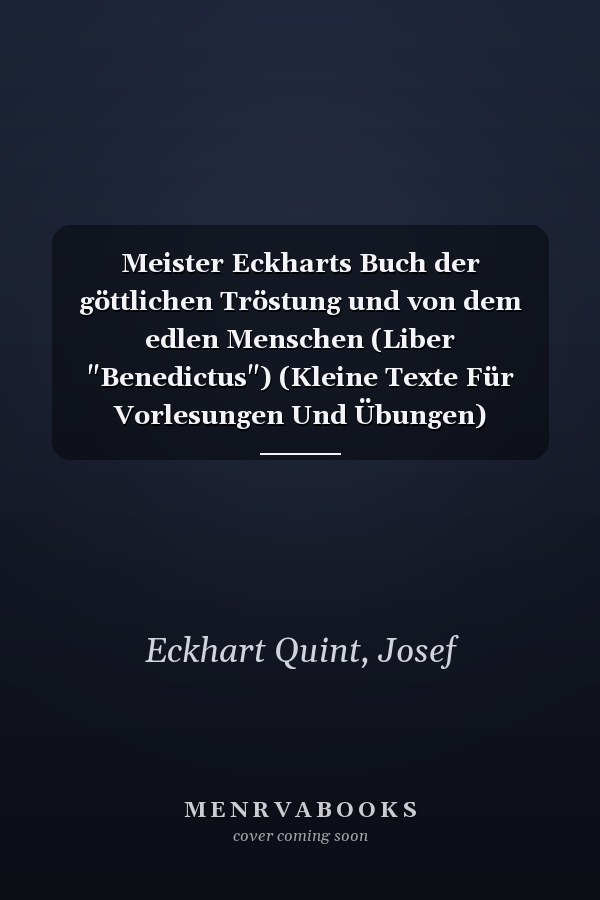 Meister Eckharts Buch der göttlichen Tröstung und von dem edlen Menschen (Liber "Benedictus") (Kleine Texte Für Vorlesungen Und Übungen) (German Edition)