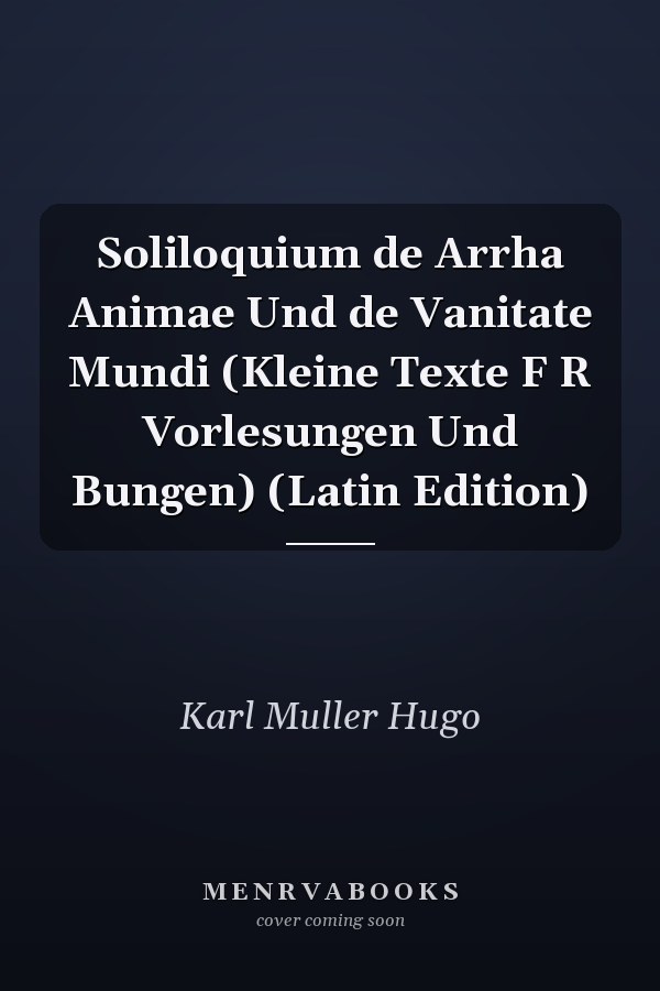 Soliloquium de Arrha Animae Und de Vanitate Mundi (Kleine Texte F R Vorlesungen Und Bungen) (Latin Edition)