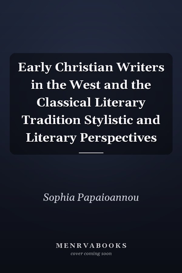 Early Christian Writers in the West and the Classical Literary Tradition Stylistic and Literary Perspectives