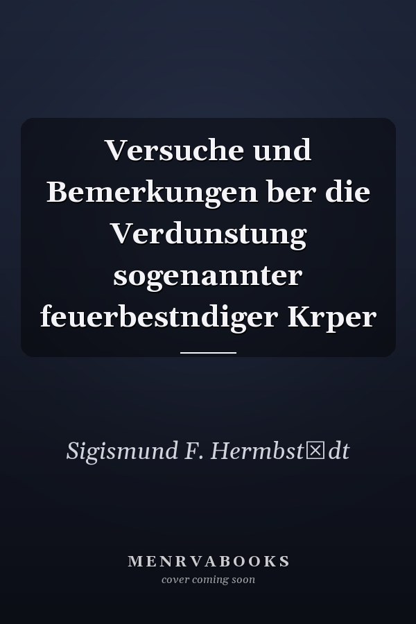 Versuche und Bemerkungen ber die Verdunstung sogenannter feuerbestndiger Krper