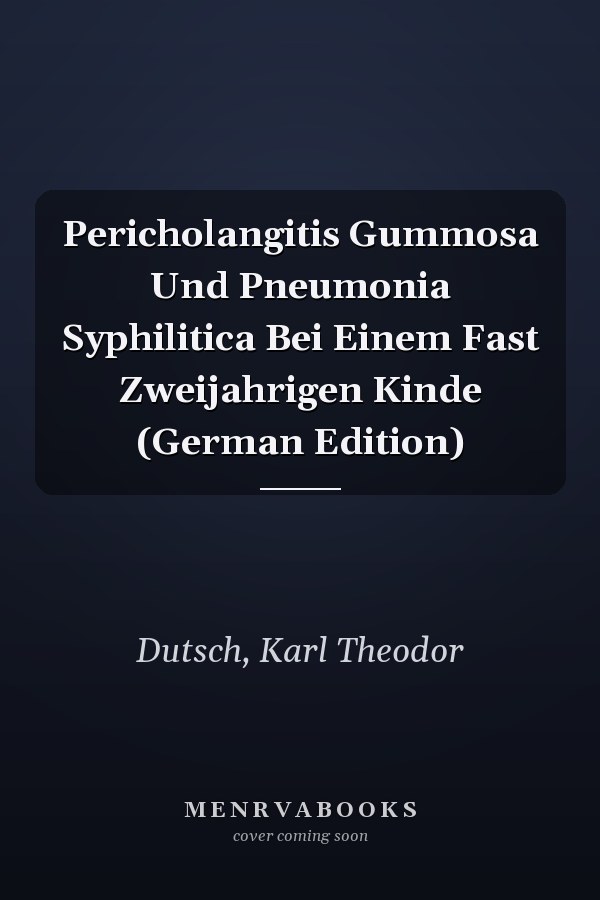 Pericholangitis Gummosa Und Pneumonia Syphilitica Bei Einem Fast Zweijahrigen Kinde (German Edition)