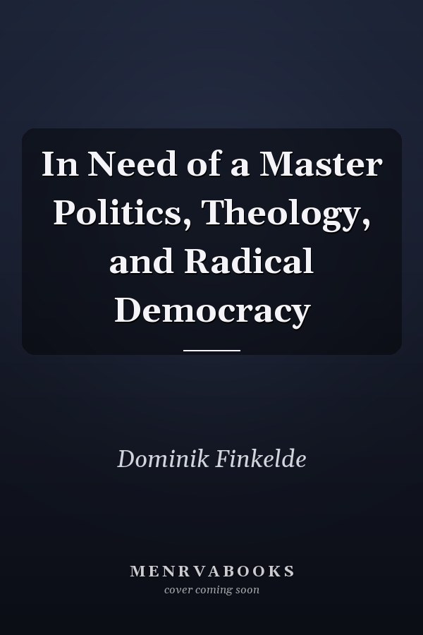 In Need of a Master Politics, Theology, and Radical Democracy