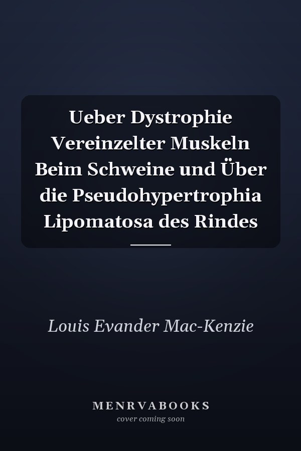 Ueber Dystrophie Vereinzelter Muskeln Beim Schweine und Über die Pseudohypertrophia Lipomatosa des Rindes