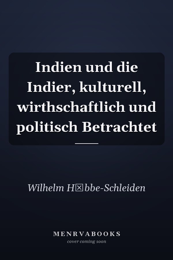 Indien und die Indier, kulturell, wirthschaftlich und politisch Betrachtet