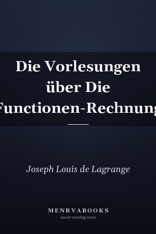 Die Vorlesungen über Die Functionen-Rechnung
