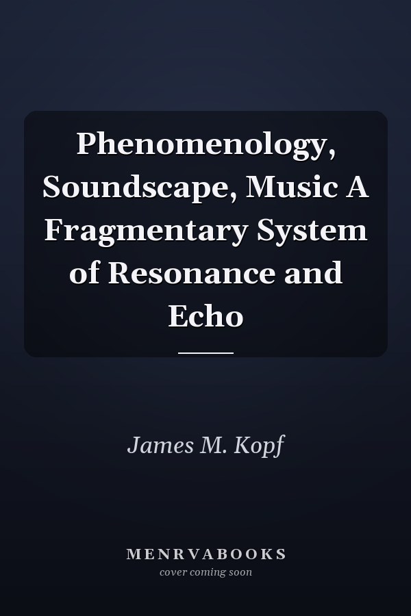 Phenomenology, Soundscape, Music A Fragmentary System of Resonance and Echo
