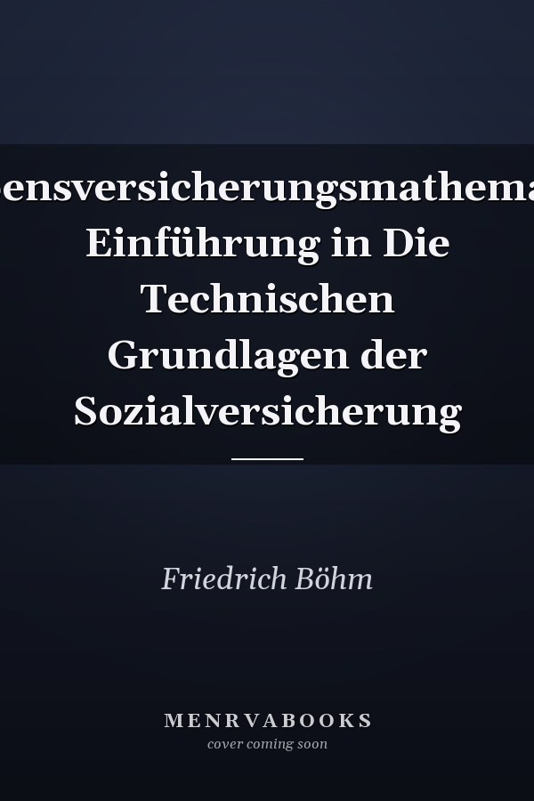 Lebensversicherungsmathematik Einführung in Die Technischen Grundlagen der Sozialversicherung