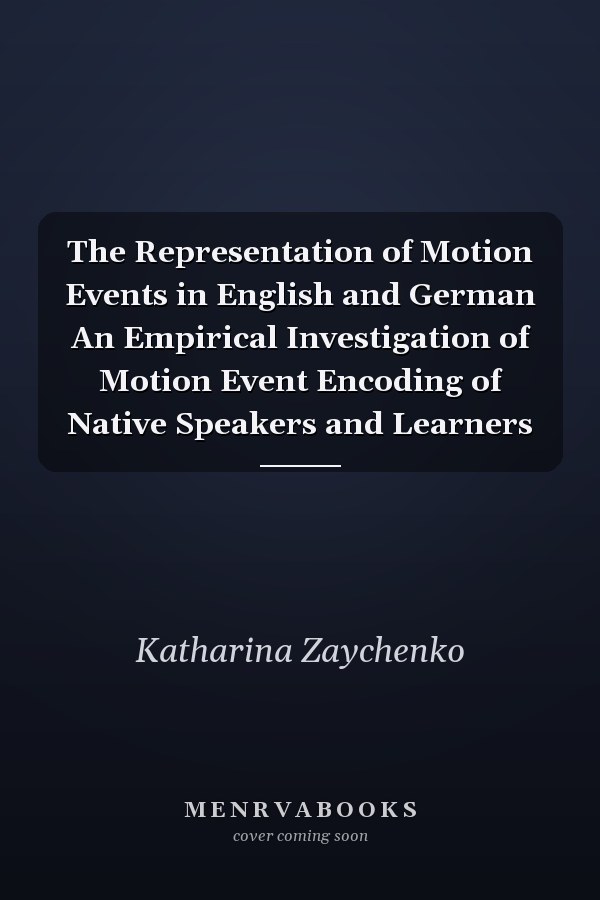 The Representation of Motion Events in English and German An Empirical Investigation of Motion Event Encoding of Native Speakers and Learners