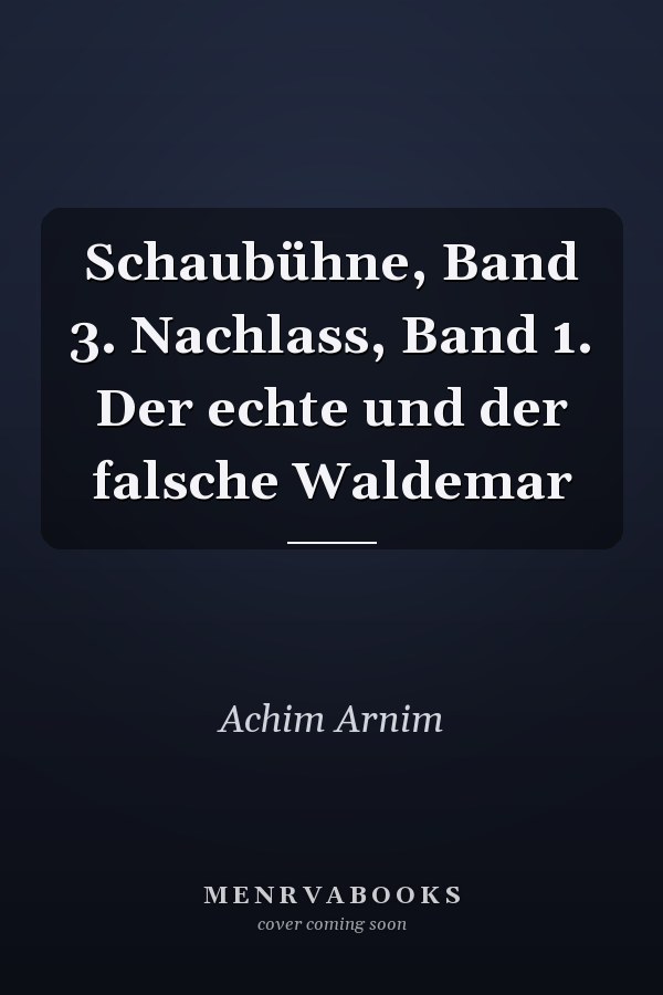 Schaubühne, Band 3. Nachlass, Band 1. Der echte und der falsche Waldemar