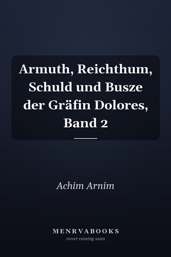 Armuth, Reichthum, Schuld und Busze der Gräfin Dolores, Band 2