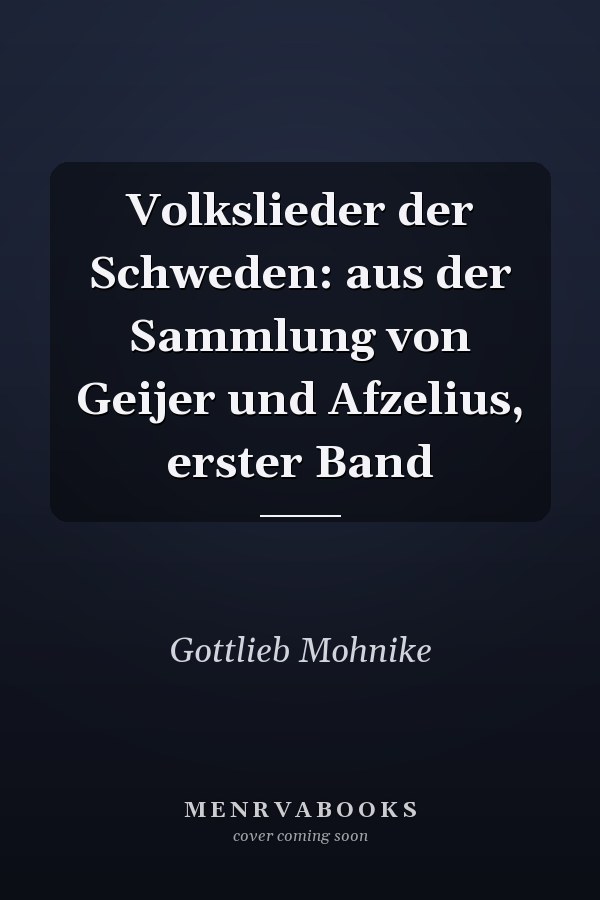 Volkslieder der Schweden: aus der Sammlung von Geijer und Afzelius, erster Band