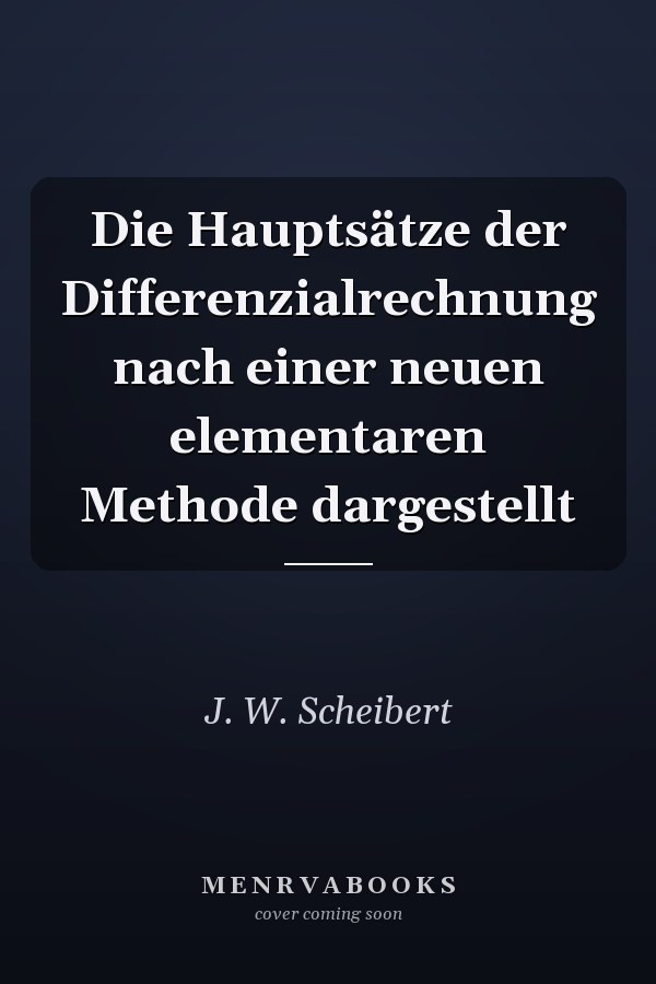 Die Hauptsätze der Differenzialrechnung nach einer neuen elementaren Methode dargestellt