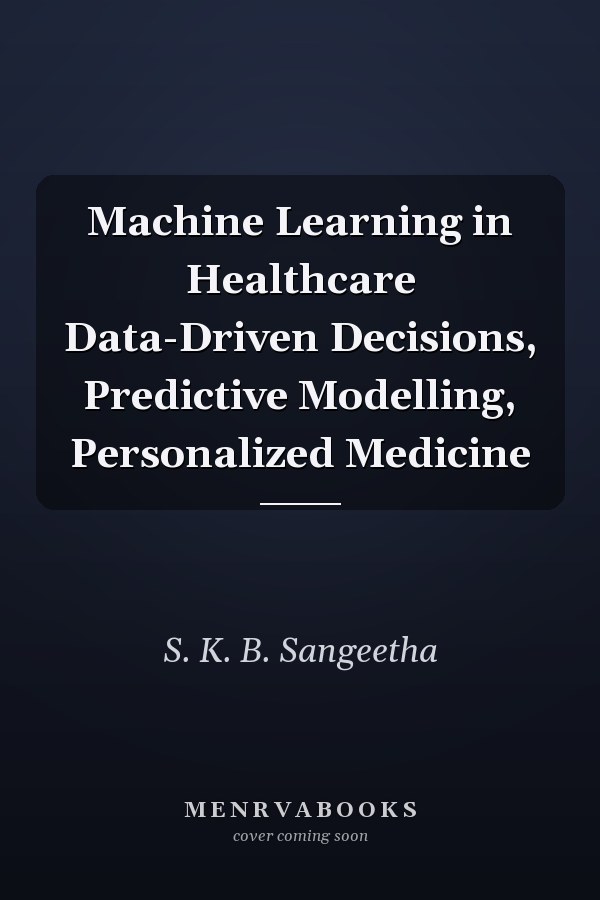 Machine Learning in Healthcare Data-Driven Decisions, Predictive Modelling, Personalized Medicine