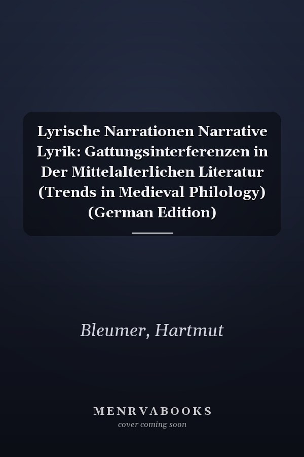 Lyrische Narrationen Narrative Lyrik: Gattungsinterferenzen in Der Mittelalterlichen Literatur (Trends in Medieval Philology) (German Edition)