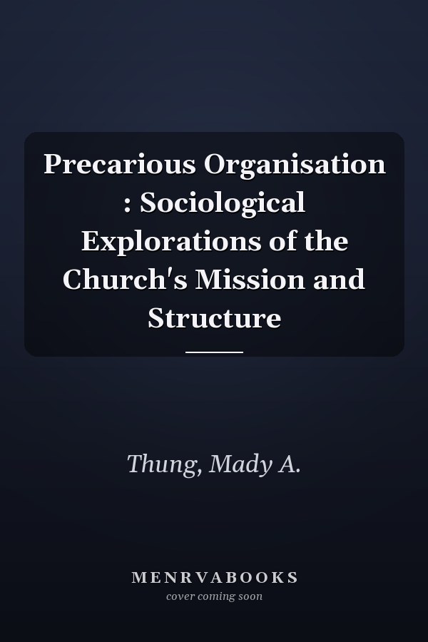 Precarious Organisation : Sociological Explorations of the Church's Mission and Structure
