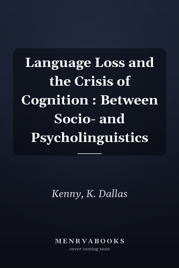Language Loss and the Crisis of Cognition : Between Socio- and Psycholinguistics